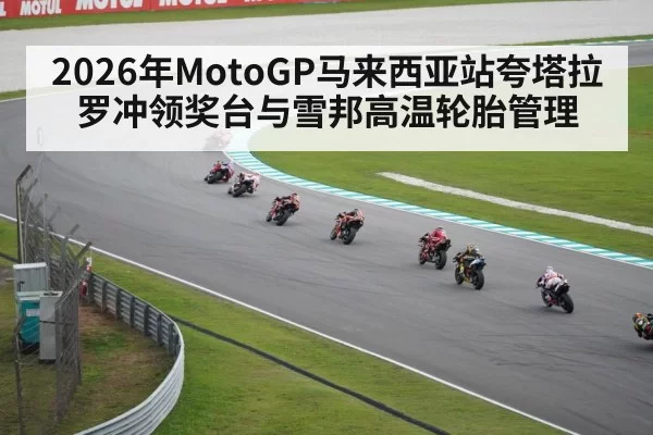 2026年MotoGP马来西亚站夸塔拉罗冲领奖台与雪邦高温轮胎管理